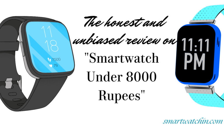 The honest and unbiased review on “Smartwatch Under 8000 Rupees”